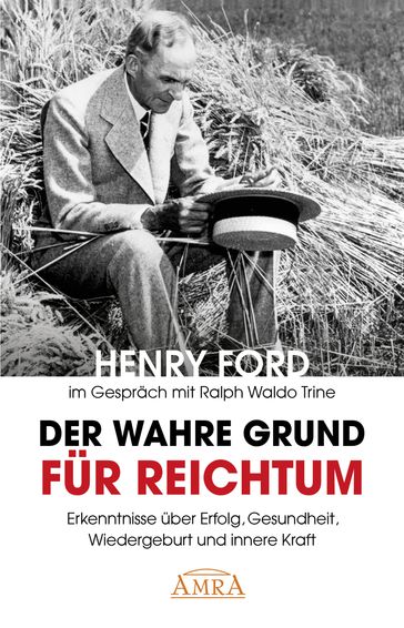 Der wahre Grund für Reichtum (mit Originalfotos) - Charles S. Braden - Henry Ford - Ralph Waldo Trine