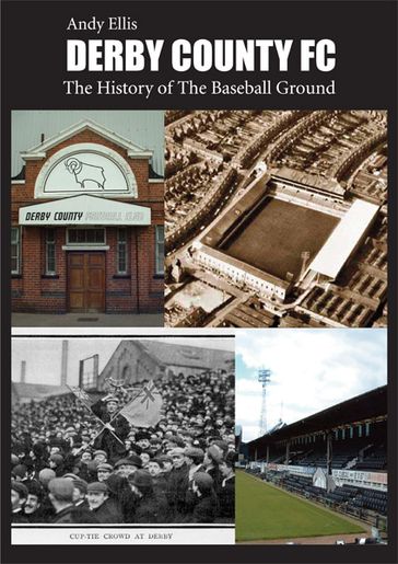 Derby County FC: The History of the Baseball Ground - Andy Ellis