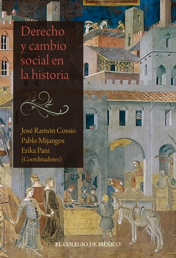 Derecho y cambio social en la historia - Erika Pani - José Ramón Cossío - Pablo Mijangos