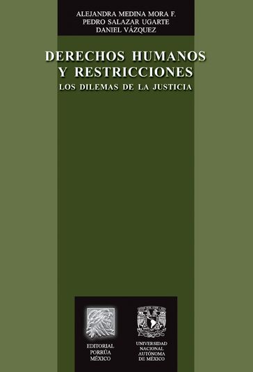 Derechos humanos y restricciones: Los dilemas de la justicia - Alejandra Medina Mora F. - Daniel Vázquez - Pedro Salazar Ugarte