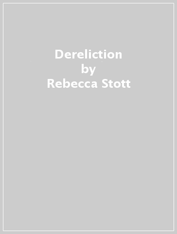 Dereliction - Rebecca Stott
