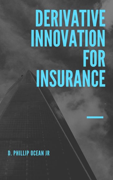 Derivative Innovation for Insurance - D. Phillip Ocean Jr