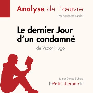 Le Dernier Jour d'un condamné de Victor Hugo (Analyse de l'oeuvre) - lePetitLitteraire - Alexandre Randal