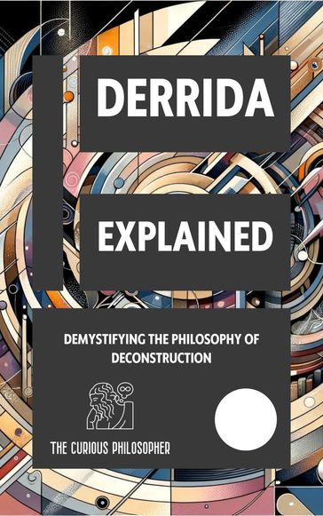 Derrida Explained: Demystifying the Philosophy of Deconstruction - The Curious Philosopher