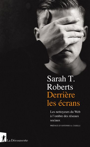 Derrière les écrans - Les nettoyeurs du Web à l'ombre des réseaux sociaux - Sarah T Roberts - Antonio A. Casilli