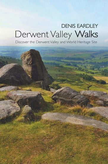 Derwent Valley Walks. Discover the Derwent Valley and World Heritage Site - Denis Eardley