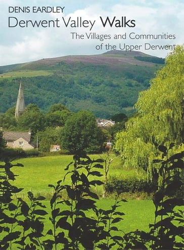 Derwent Valley Walks: The Villages and Communities of the Upper Derwent - Denis Eardley