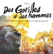 Des Gorilles et des hommes - [Carnet de voyage] naturaliste au Congo Brazzaville