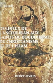 Des dieux de l ancien Iran aux saints du bouddhisme, du christianisme et de l islam