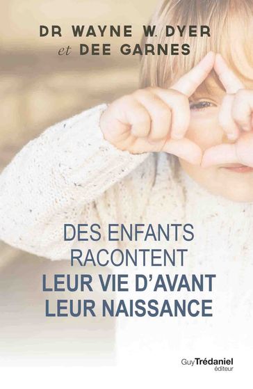 Des enfants racontent leur vie avant la naissance - Wayne W. Dyer - Dee Garnes