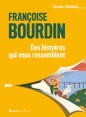 Des histoires qui nous ressemblent - Les secrets d écriture de Françoise Bourdin