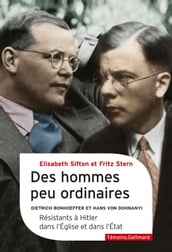 Des hommes peu ordinaires. Dietrich Bonhoeffer et Hans von Dohnanyi, résistants à Hitler dans l Église et dans l État