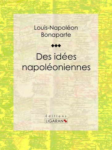 Des idées napoléoniennes - Ligaran - Louis-Napoléon Bonaparte