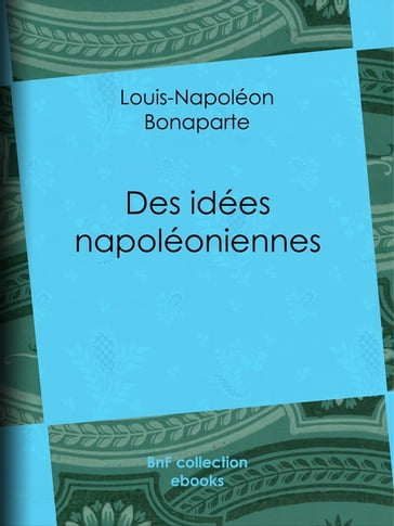 Des idées napoléoniennes - Louis-Napoléon Bonaparte