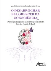 O Desabrochar e Florescer da Consciência: Psicologia Junguiana na Contemporaneidade Uso dos Florais de Bach