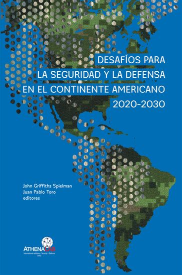 Desafíos para la seguridad y la defensa en el continente americano 2020-2030 - John Griffiths Spielman - Juan Pablo Toro