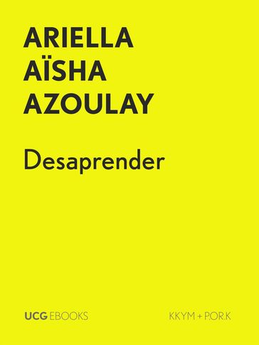 Desaprender - Ariella Aisha Azoulay - Filipa Lowndes Vicente