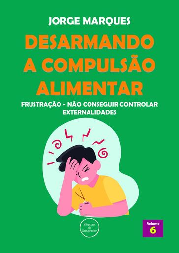 Desarmando a Compulsão Alimentar - Frustração, não conseguir controlar externalidades - Jorge Marques