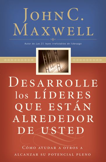 Desarrolle los líderes que están alrededor de usted - John C. Maxwell