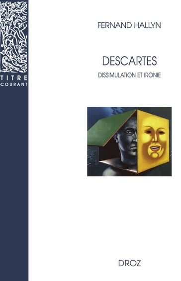 Descartes : Dissimulation et ironie - Fernand Hallyn