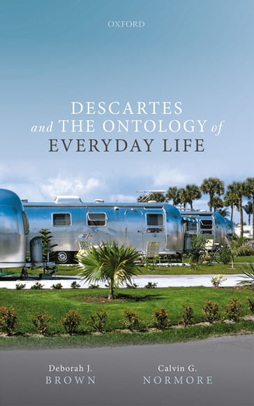 Descartes and the Ontology of Everyday Life - Calvin G. Normore - Deborah J. Brown