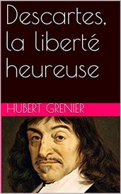 Descartes, la liberté heureuse