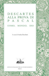 Descartes alla prova di Pascal. Uomo, mondo, Dio