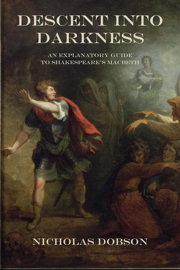 Descent Into Darkness: An Explanatory Guide To Shakespeare's Macbeth - Nicholas Dobson