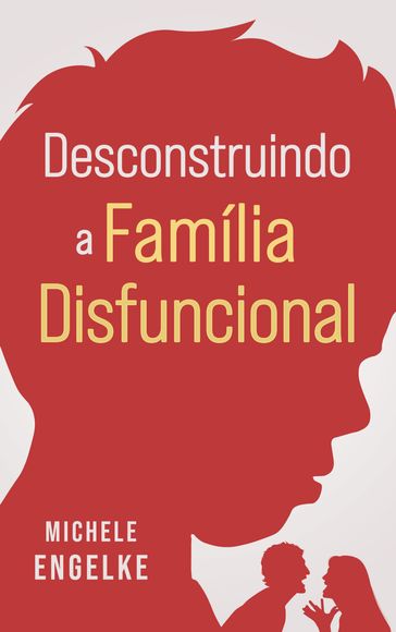 Desconstruindo a Família Disfuncional - Michele Engelke