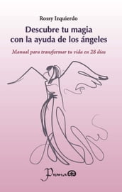 Descubre tu magia con la ayuda de los ángeles. Manual para transformar tu vida en 28 días