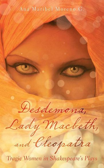 Desdemona, Lady Macbeth, and Cleopatra - Ana Maribel Moreno G.