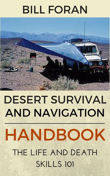 Desert Survival & Navigation Handbook. The Life And Death Skills 101 - Bill Foran