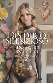 Desiderio Silenzioso: Senza Voce in Nylon Romanzo Erotico