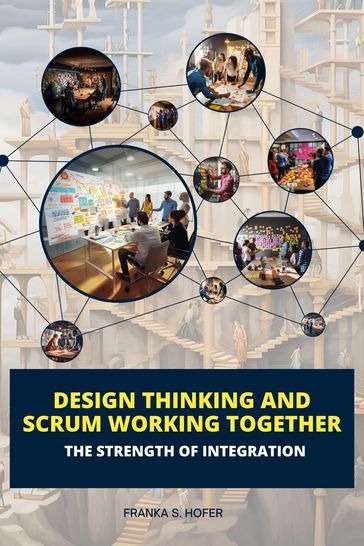 Design Thinking and Scrum Working Together: The Strength of Integration - Franka S. Hofer