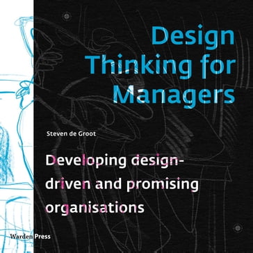 Design Thinking for Managers - Steven de Groot
