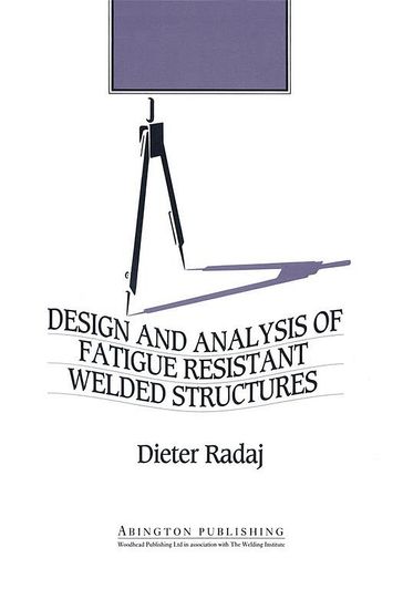 Design and Analysis of Fatigue Resistant Welded Structures - Dieter Radaj