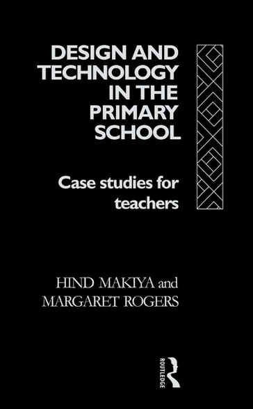 Design and Technology in the Primary School - Hind Makiya - Margaret Rogers