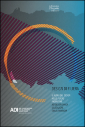 Design di filiera. Il ruolo del design nelle filiere produttive. ADI design codex delegazione Emilia-Romagna