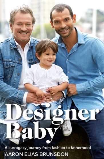 Designer Baby: A Surrogacy Journey from Fashion to Fatherhood - Aaron Elias Brunsdon