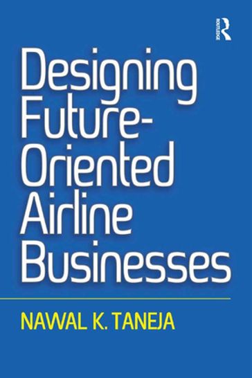 Designing Future-Oriented Airline Businesses - Nawal K. Taneja