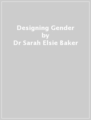 Designing Gender - Dr Sarah Elsie Baker
