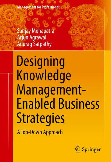 Designing Knowledge Management-Enabled Business Strategies - Sanjay Mohapatra - Arjun Agrawal - Anurag Satpathy