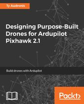 Designing Purpose-Built Drones for Ardupilot Pixhawk 2.1