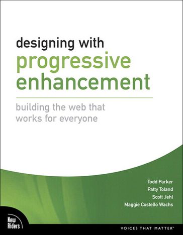 Designing with Progressive Enhancement - Maggie Costello Wachs - Patty Toland - Scott Jehl - Todd Parker