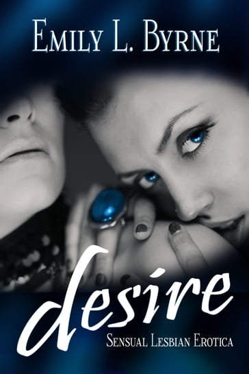 Desire: Sensual Lesbian Erotica - Emily L. Byrne