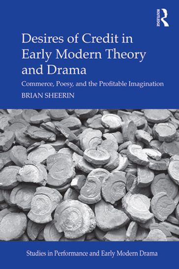 Desires of Credit in Early Modern Theory and Drama - Brian Sheerin