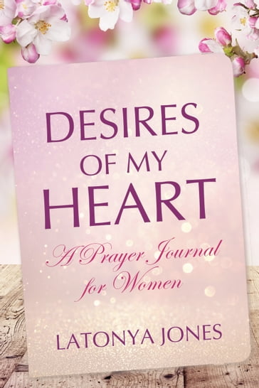 Desires of My Heart: A Prayer Journal for Women - LaTonya Jones