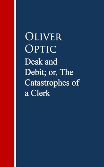 Desk and Debit; or, The Catastrophes of a Clerk - Oliver Optic