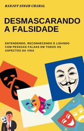 Desmascarando a Falsidade: Entendendo, Reconhecendo e Lidando com Pessoas Falsas em Todos os Aspectos da Vida