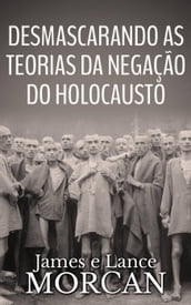 Desmascarando as Teorias da Negação do Holocausto